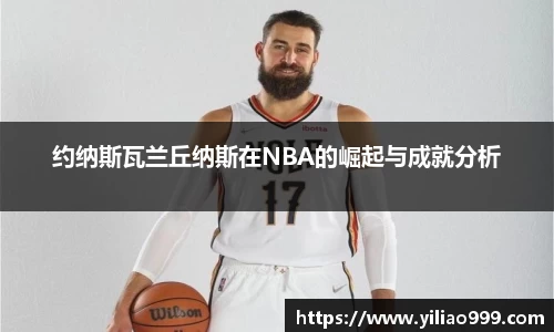 约纳斯瓦兰丘纳斯在NBA的崛起与成就分析