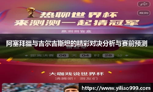 阿塞拜疆与吉尔吉斯坦的精彩对决分析与赛前预测