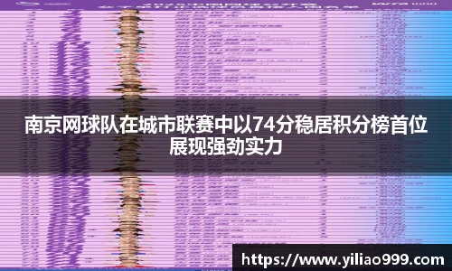 南京网球队在城市联赛中以74分稳居积分榜首位展现强劲实力
